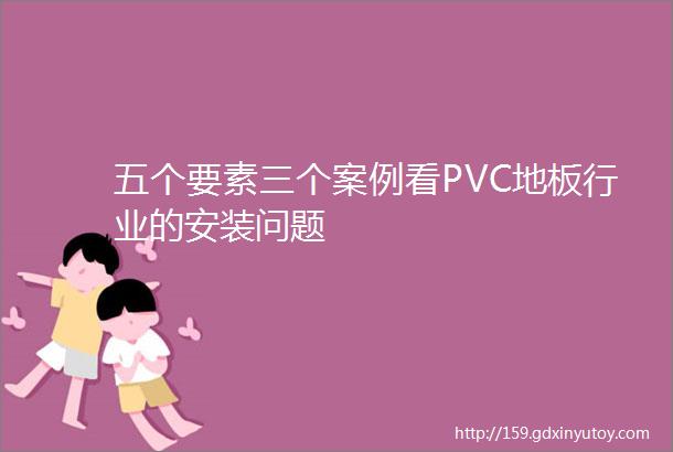 五个要素三个案例看PVC地板行业的安装问题