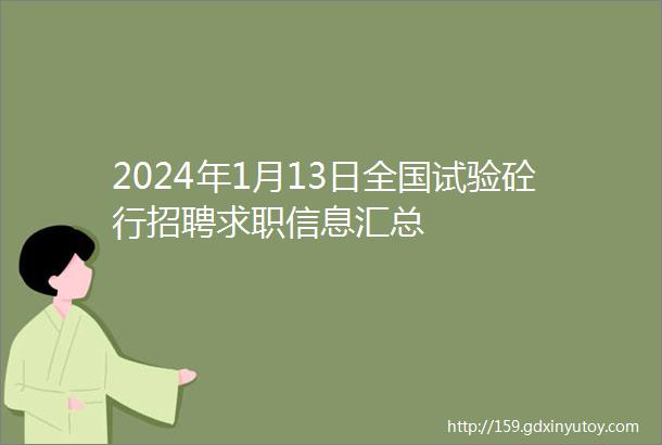 2024年1月13日全国试验砼行招聘求职信息汇总