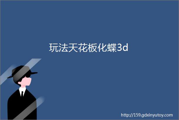 玩法天花板化蝶3d