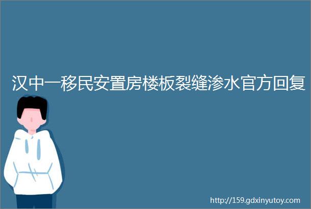 汉中一移民安置房楼板裂缝渗水官方回复