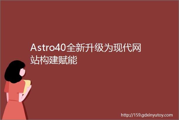 Astro40全新升级为现代网站构建赋能