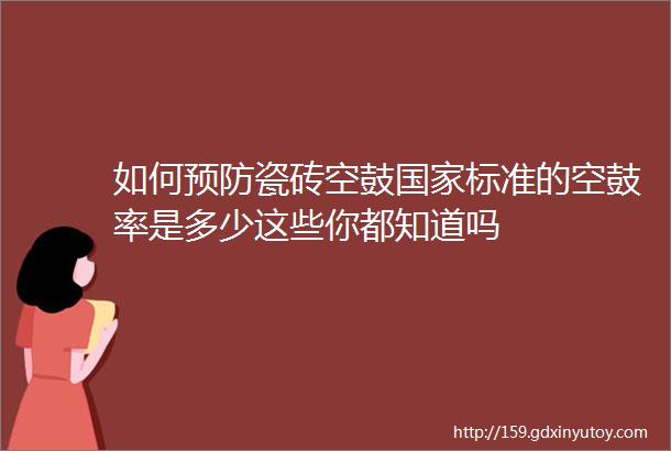 如何预防瓷砖空鼓国家标准的空鼓率是多少这些你都知道吗