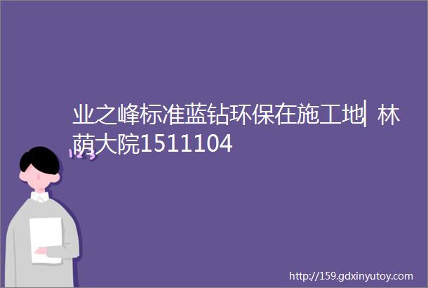 业之峰标准蓝钻环保在施工地▏林荫大院1511104