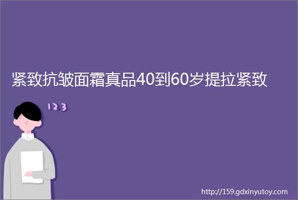 紧致抗皱面霜真品40到60岁提拉紧致