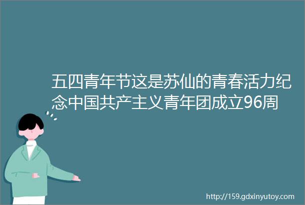 五四青年节这是苏仙的青春活力纪念中国共产主义青年团成立96周年暨ldquo五四rdquo运动99周年大会召开